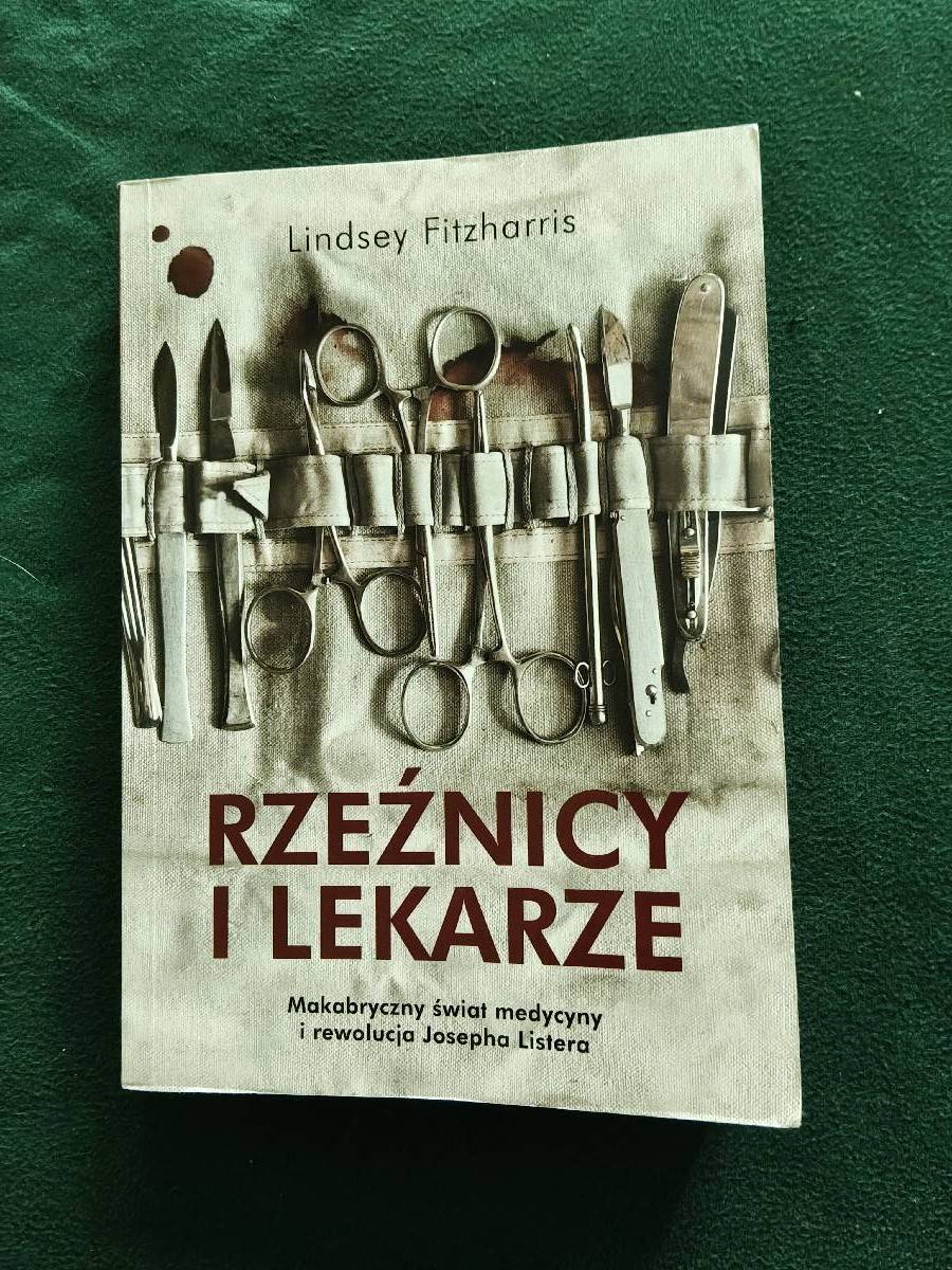 Rzeźnicy i lekarze : makabryczny świat medycyny i rewolucja Josepha Listera