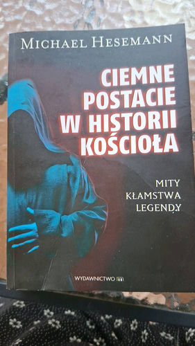 Ciemne postacie w historii Kościoła : mity, kłamstwa, legendy