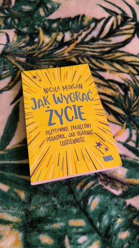 Jak wygrać życie : pozytywnie zakręcony poradnik, jak ogarnąć codzienność