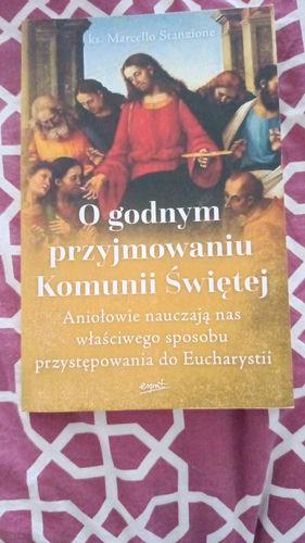 O godnym przyjmowaniu Komunii Świętej : aniołowie nauczają nas właściwego sposobu przystępowania do Eucharystii