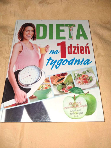 Dieta na 1 dzień tygodnia : precz z weekendowymi pułapkami : 10 wypróbowanych kuracji poniedziałkowych na schudnięcie i utrzymanie szczupłej sylwetki