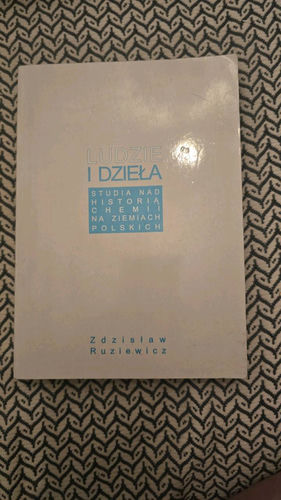 Ludzie i dzieła : studia nad historią chemii na ziemiach polskich