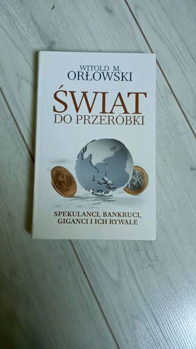 Świat, do przeróbki : spekulanci, bankruci, giganci i ich rywale