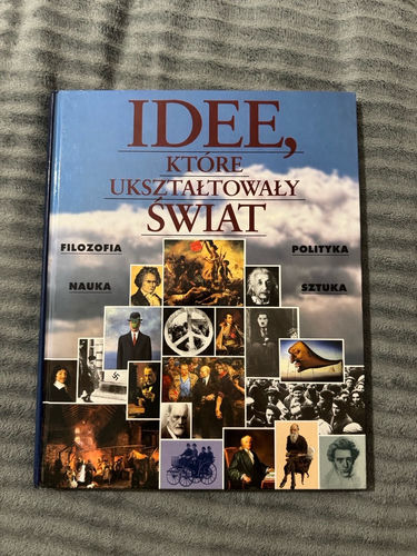 Idee, które ukształtowały świat : filozofia, polityka, nauka, sztuka