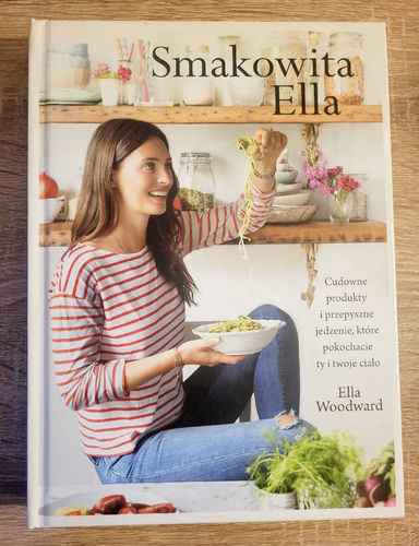 Smakowita Ella : cudowne produkty i przepyszne jedzenie, które pokochacie ty i twoje ciało