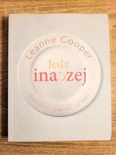 Jedz inaczej : dlaczego jemy to, co jemy