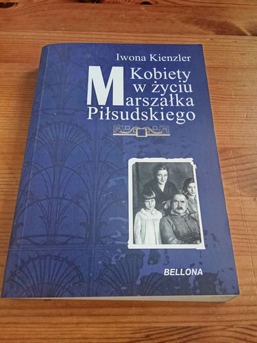 Kobiety w życiu Marszałka Piłsudskiego Iwona Kienzler