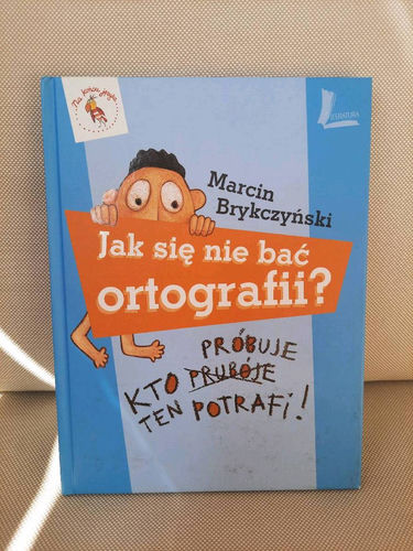 Jak się nie bać ortografii? : kto próbuje ten potrafi!