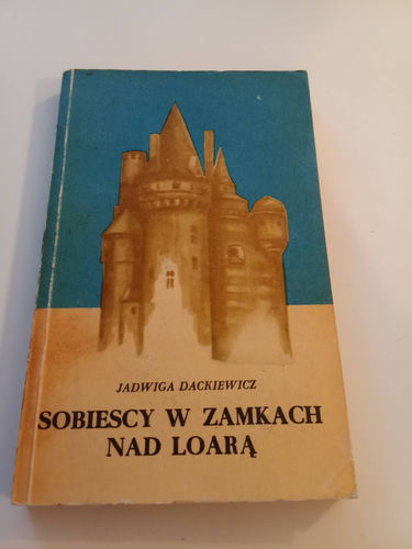 Sobiescy w zamkach nad Loarą J.Dackiewicz