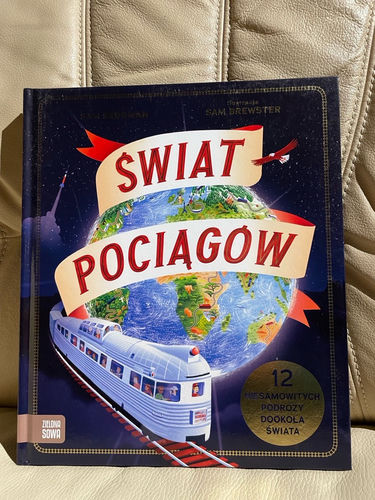 Świat pociągów unikatowa nowa książka o pociągach 12 niesamowitych podróży dookoła świata 