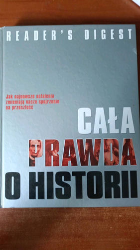 Cała prawda o historii : jak nowe odkrycia zmieniają naszą wiedzę o przeszłości