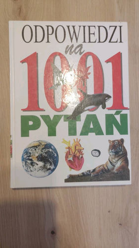 Odpowiedzi na 1001 pytań : życie na Ziemi, nauki przyrodnicze, ludzie i kraje