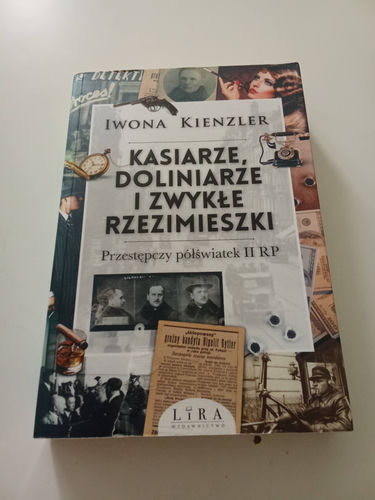 Kasiarze, doliniarze i zwykłe rzezimieszki. Przestępczy półświatek II RP Iwona Kienzler