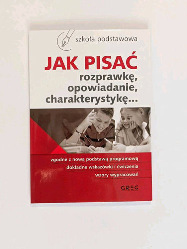 Jak pisać rozprawkę, opowiadanie, charakterystykę... : szkoła podstawowa