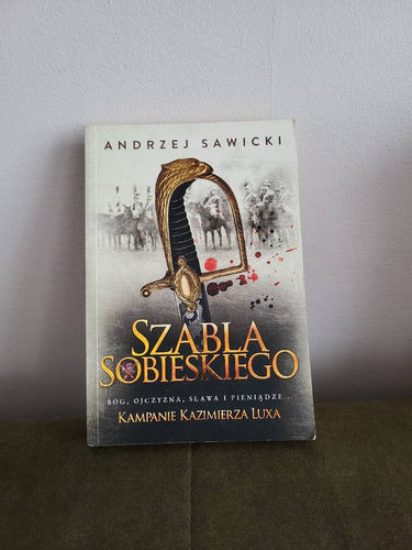 Szabla Sobieskiego Andrzej Sawicki Kampanie Kazimierza Luxa