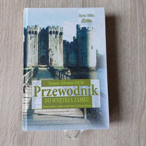 Przewodnik do wnętrza Zamku : duchowa lektura "Zamku wewnętrznego" św. Teresy od Jezusa doktora Kościoła