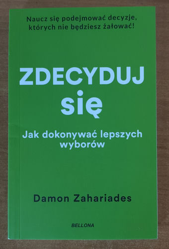 Zdecyduj się. Jak dokonywać lepszych wyborów.