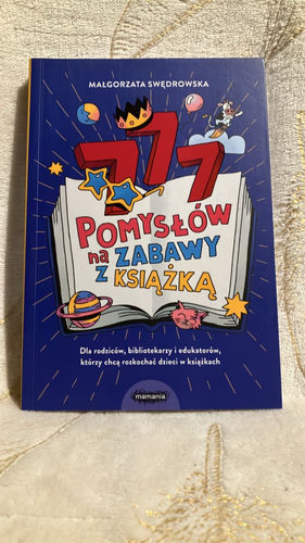 777 pomysłów na zabawy z książką : dla rodziców, bibliotekarzy i edukatorów, którzy chcą rozkochać dzieci w książkach