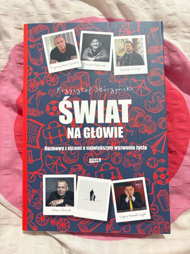 Świat na głowie : rozmowy z ojcami o największym wyzwaniu życia
