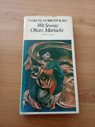 Wit Stwosz Ołtarz Mariacki. Epoka i środowisko – Tadeusz Dobrowolski