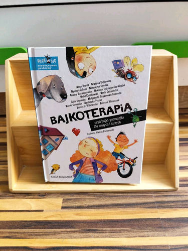 Bajkoterapia czyli bajki pomagajki dla małych i dużych o emocjach uczuciach 